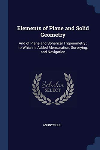 9781376448870: Elements of Plane and Solid Geometry: And of Plane and Spherical Trigonometry ; to Which Is Added Mensuration, Surveying, and Navigation