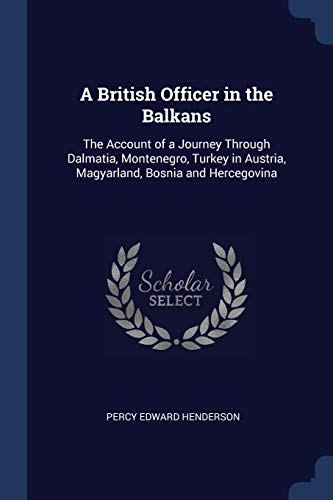 9781376449341: A British Officer in the Balkans: The Account of a Journey Through Dalmatia, Montenegro, Turkey in Austria, Magyarland, Bosnia and Hercegovina