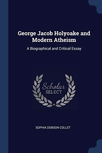 Imagen de archivo de George Jacob Holyoake and Modern Atheism: A Biographical and Critical Essay a la venta por WorldofBooks