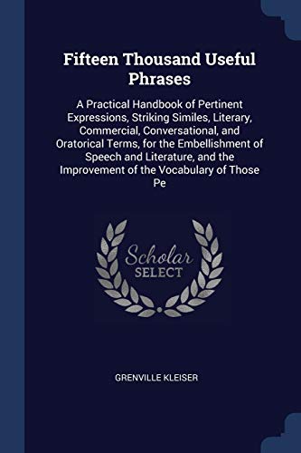 Stock image for Fifteen Thousand Useful Phrases: A Practical Handbook of Pertinent Expressions, Striking Similes, Literary, Commercial, Conversational, and Oratorical for sale by Buchpark