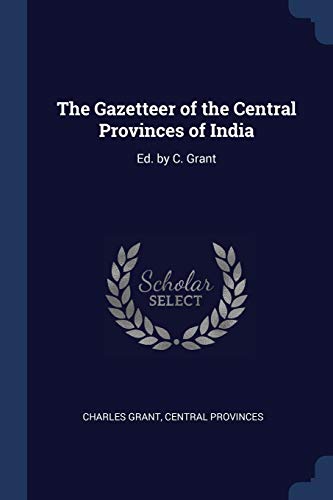 9781376467130: The Gazetteer of the Central Provinces of India: Ed. by C. Grant