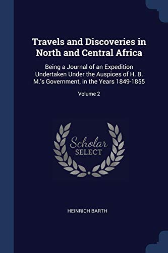 9781376475265: Travels and Discoveries in North and Central Africa: Being a Journal of an Expedition Undertaken Under the Auspices of H. B. M.'s Government, in the Years 1849-1855; Volume 2