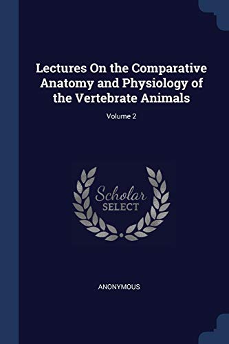 9781376480245: Lectures On the Comparative Anatomy and Physiology of the Vertebrate Animals; Volume 2