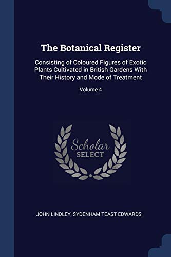 9781376484571: The Botanical Register: Consisting of Coloured Figures of Exotic Plants Cultivated in British Gardens With Their History and Mode of Treatment; Volume 4