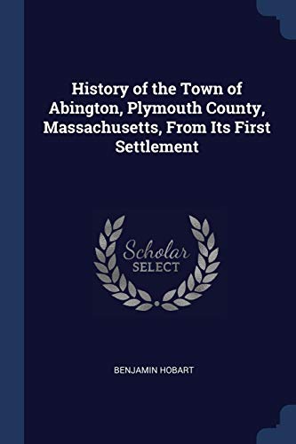 Imagen de archivo de History of the Town of Abington, Plymouth County, Massachusetts, From Its First Settlement a la venta por Reuseabook