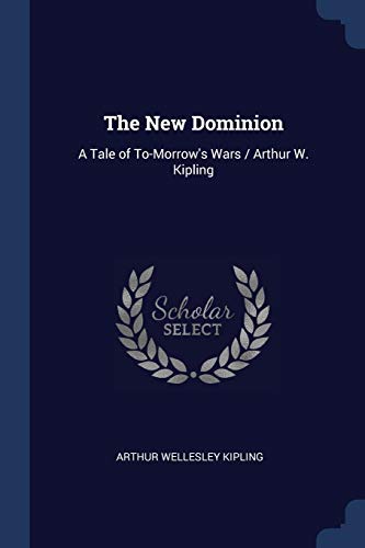 9781376504415: The New Dominion: A Tale of To-Morrow's Wars / Arthur W. Kipling