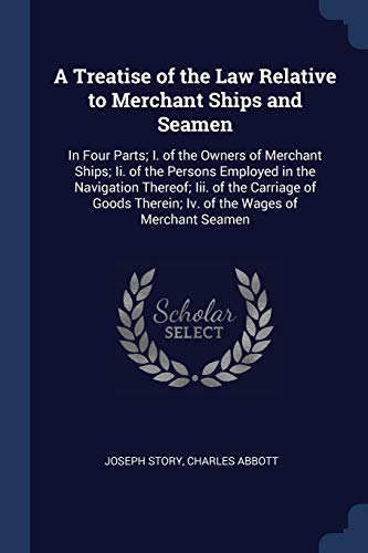 Imagen de archivo de A Treatise of the Law Relative to Merchant Ships and Seamen: In Four Parts; I. of the Owners of Merchant Ships; Ii. of the Persons Employed in the . Therein; Iv. of the Wages of Merchant Seamen a la venta por Books Puddle