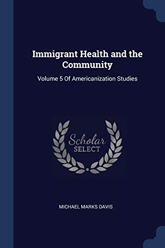 9781376514902: Immigrant Health and the Community: Volume 5 Of Americanization Studies