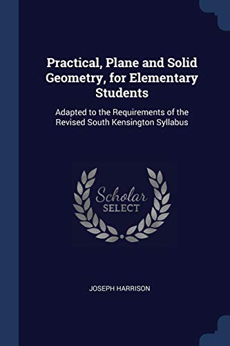 9781376523430: Practical, Plane and Solid Geometry, for Elementary Students: Adapted to the Requirements of the Revised South Kensington Syllabus