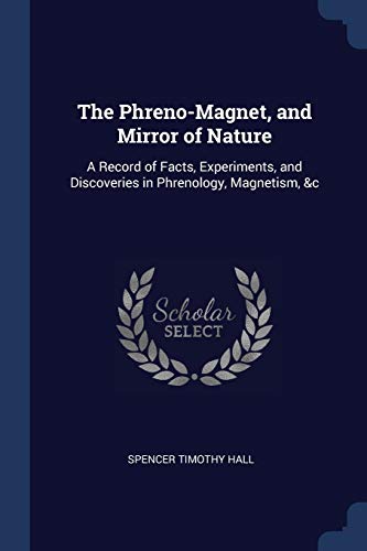 Beispielbild fr The Phreno-Magnet, and Mirror of Nature: A Record of Facts, Experiments, and Discoveries in Phrenology, Magnetism, &c zum Verkauf von Books Puddle