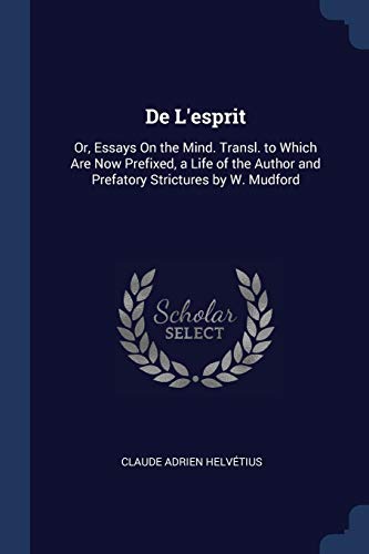9781376560787: De L'esprit: Or, Essays On the Mind. Transl. to Which Are Now Prefixed, a Life of the Author and Prefatory Strictures by W. Mudford