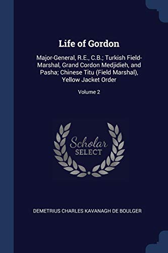 9781376565126: Life of Gordon: Major-General, R.E., C.B.; Turkish Field-Marshal, Grand Cordon Medjidieh, and Pasha; Chinese Titu (Field Marshal), Yellow Jacket Order; Volume 2