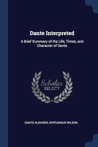 Stock image for Dante Interpreted: A Brief Summary of the Life, Times, and Character of Dante for sale by California Books