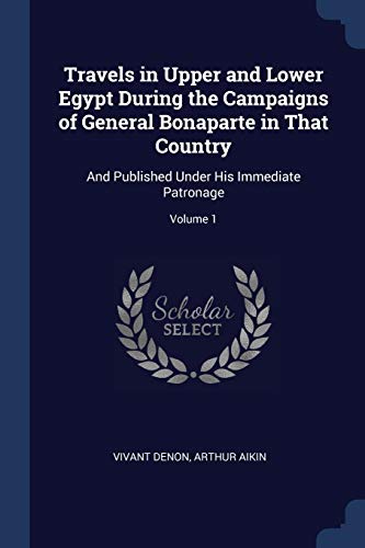 9781376586602: Travels in Upper and Lower Egypt During the Campaigns of General Bonaparte in That Country: And Published Under His Immediate Patronage; Volume 1