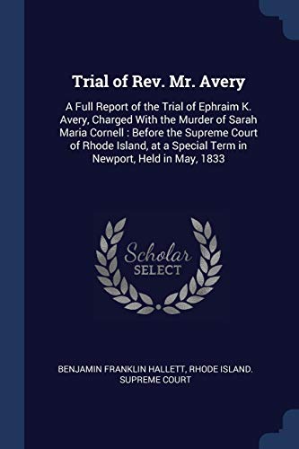 Beispielbild fr TRIAL OF REV MR AVERY: A Full Report of the Trial of Ephraim K. Avery, Charged with the Murder of Sarah Maria Cornell: Before the Supreme Court of . a Special Term in Newport, Held in May, 1833 zum Verkauf von Buchpark