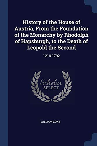 9781376604016: History of the House of Austria, From the Foundation of the Monarchy by Rhodolph of Hapsburgh, to the Death of Leopold the Second: 1218-1792