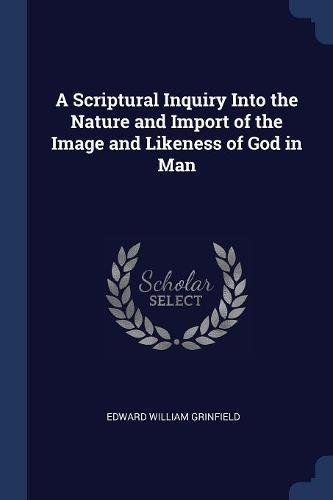 Imagen de archivo de A Scriptural Inquiry Into the Nature and Import of the Image and Likeness of God in Man a la venta por California Books