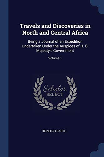 9781376614459: Travels and Discoveries in North and Central Africa: Being a Journal of an Expedition Undertaken Under the Auspices of H. B. Majesty's Government; Volume 1
