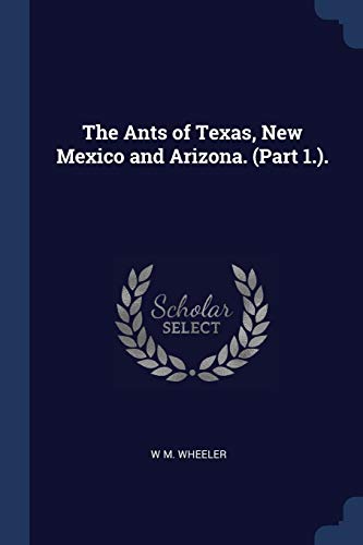 9781376618259: The Ants of Texas, New Mexico and Arizona. (Part 1.).