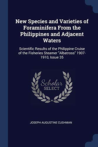 9781376630282: New Species and Varieties of Foraminifera From the Philippines and Adjacent Waters: Scientific Results of the Philippine Cruise of the Fisheries Steamer "Albatross" 1907-1910, Issue 35