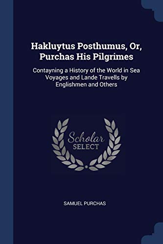 9781376631579: Hakluytus Posthumus, Or, Purchas His Pilgrimes: Contayning a History of the World in Sea Voyages and Lande Travells by Englishmen and Others