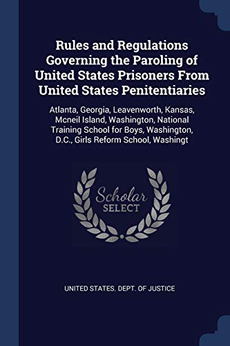 9781376632712: Rules and Regulations Governing the Paroling of United States Prisoners From United States Penitentiaries: Atlanta, Georgia, Leavenworth, Kansas, ... D.C., Girls Reform School, Washingt