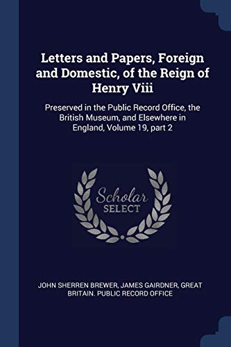 Stock image for Letters and Papers, Foreign and Domestic, of the Reign of Henry Viii: Preserved in the Public Record Office, the British Museum, and Elsewhere in England, Volume 19, part 2 for sale by ALLBOOKS1