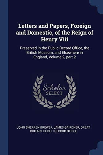 Stock image for Letters and Papers, Foreign and Domestic, of the Reign of Henry Viii: Preserved in the Public Record Office, the British Museum, and Elsewhere in England, Volume 2, part 2 for sale by ALLBOOKS1