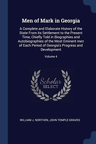 9781376684292: Men of Mark in Georgia: A Complete and Elaborate History of the State From its Settlement to the Present Time, Chiefly Told in Biographies and ... Georgia's Progress and Development; Volume 4