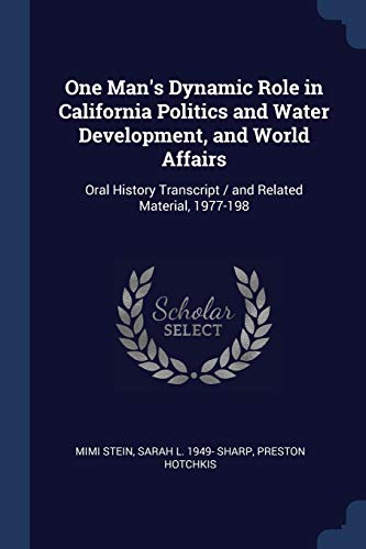 Stock image for One Man's Dynamic Role in California Politics and Water Development, and World Affairs: Oral History Transcript / and Related Material, 1977-198 for sale by California Books