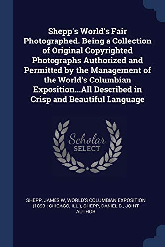 9781376693553: Shepp's World's Fair Photographed. Being a Collection of Original Copyrighted Photographs Authorized and Permitted by the Management of the World's ... Described in Crisp and Beautiful Language