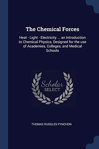 9781376695076: The Chemical Forces: Heat - Light - Electricity ... an Introduction to Chemical Physics, Designed for the use of Academies, Colleges, and Medical Schools