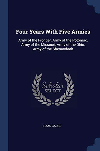 9781376695588: Four Years With Five Armies: Army of the Frontier, Army of the Potomac, Army of the Missouri, Army of the Ohio, Army of the Shenandoah