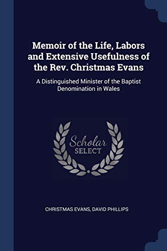 Stock image for Memoir of the Life, Labors and Extensive Usefulness of the Rev. Christmas Evans: A Distinguished Minister of the Baptist Denomination in Wales for sale by Big River Books