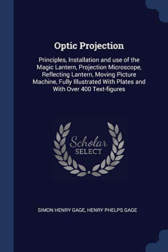 9781376700848: Optic Projection: Principles, Installation and use of the Magic Lantern, Projection Microscope, Reflecting Lantern, Moving Picture Machine, Fully Illustrated With Plates and With Over 400 Text-figures