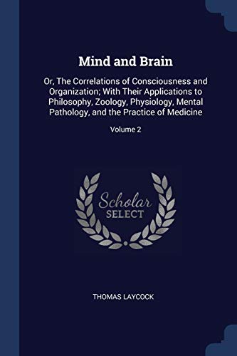 9781376705294: Mind and Brain: Or, The Correlations of Consciousness and Organization; With Their Applications to Philosophy, Zoology, Physiology, Mental Pathology, and the Practice of Medicine; Volume 2