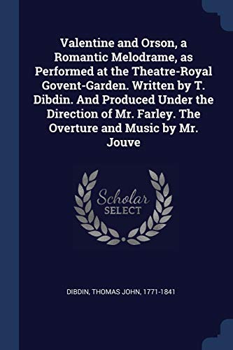 9781376708165: Valentine and Orson, a Romantic Melodrame, as Performed at the Theatre-Royal Govent-Garden. Written by T. Dibdin. And Produced Under the Direction of Mr. Farley. The Overture and Music by Mr. Jouve