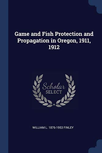 9781376708554: Game and Fish Protection and Propagation in Oregon, 1911, 1912