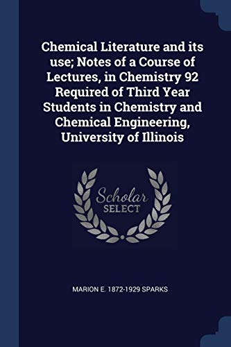 9781376734485: Chemical Literature and its use; Notes of a Course of Lectures, in Chemistry 92 Required of Third Year Students in Chemistry and Chemical Engineering, University of Illinois