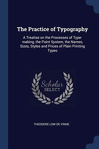 9781376741865: The Practice of Typography: A Treatise on the Processes of Type-making, the Point System, the Names, Sizes, Styles and Prices of Plain Printing Types