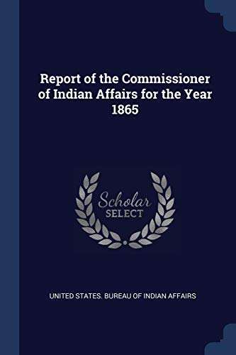 Stock image for Report of the Commissioner of Indian Affairs for the Year 1865 for sale by Big River Books