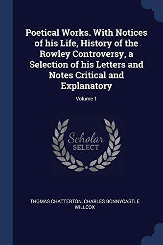 Stock image for Poetical Works. With Notices of his Life, History of the Rowley Controversy, a Selection of his Letters and Notes Critical and Explanatory; Volume 1 for sale by ALLBOOKS1