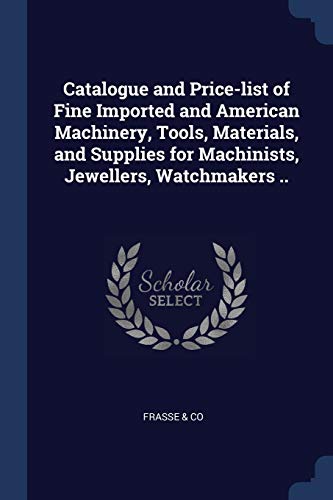 9781376758368: Catalogue and Price-list of Fine Imported and American Machinery, Tools, Materials, and Supplies for Machinists, Jewellers, Watchmakers ..