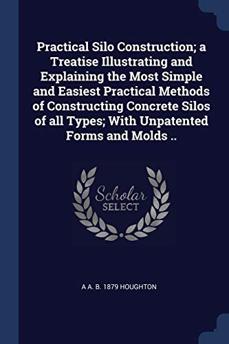 9781376761771: Practical Silo Construction; a Treatise Illustrating and Explaining the Most Simple and Easiest Practical Methods of Constructing Concrete Silos of all Types; With Unpatented Forms and Molds ..