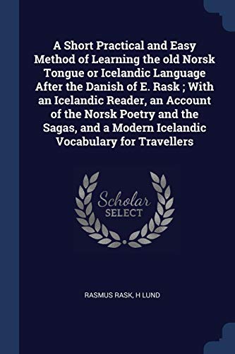 9781376765205: A Short Practical and Easy Method of Learning the old Norsk Tongue or Icelandic Language After the Danish of E. Rask ; With an Icelandic Reader, an ... a Modern Icelandic Vocabulary for Travellers
