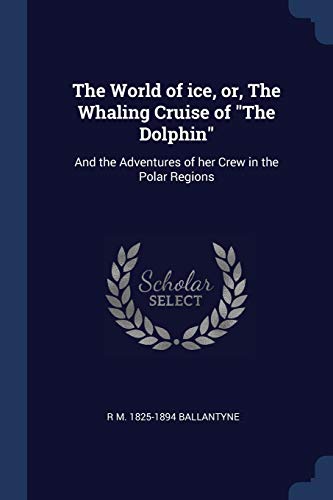 9781376769814: The World of ice, or, The Whaling Cruise of "The Dolphin": And the Adventures of her Crew in the Polar Regions