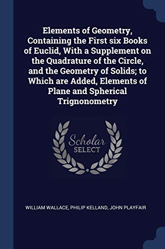 9781376771169: Elements of Geometry, Containing the First six Books of Euclid, With a Supplement on the Quadrature of the Circle, and the Geometry of Solids; to ... Elements of Plane and Spherical Trignonometry