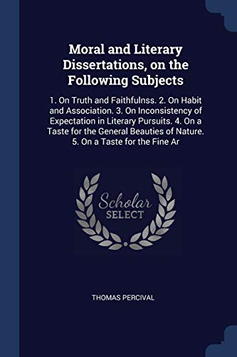 9781376776843: Moral and Literary Dissertations, on the Following Subjects: 1. On Truth and Faithfulnss. 2. On Habit and Association. 3. On Inconsistency of ... of Nature. 5. On a Taste for the Fine Ar
