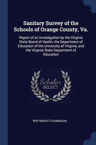 9781376788341: Sanitary Survey of the Schools of Orange County, Va.: Report of an Investigation by the Virginia State Board of Health, the Department of Education of ... the Virginia State Department of Education