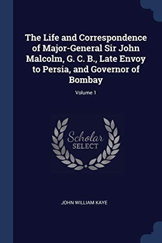 9781376795523: The Life and Correspondence of Major-General Sir John Malcolm, G. C. B., Late Envoy to Persia, and Governor of Bombay; Volume 1